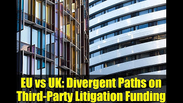 EU vs UK: Divergent Paths on Third-Party Litigation Funding