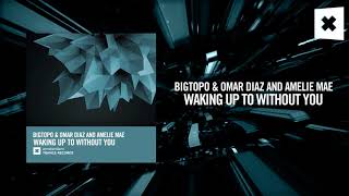 Bigtopo & Omar Diaz and Amélie Mae - Waking Up To Without You (Amsterdam Trance)