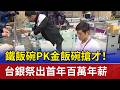 鐵飯碗PK金飯碗搶才！ 台銀祭出首年百萬年薪