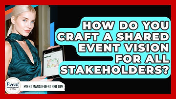 How Do You Craft A Shared Event Vision For All Stakeholders? - Event Management Pro Tips