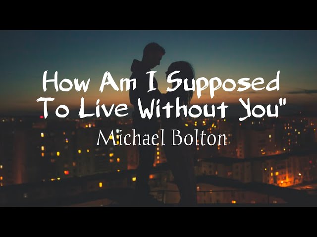 Michael Bolton - How Am I Supposed to Live Without You (lyrics) class=