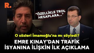 O sözleri İmamoğlu’na mı söyledi? Emre Kınay’dan trafik isyanına ilişkin ilk açıklama...