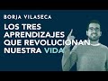 Los tres aprendizajes que revolucionan nuestra vida | Borja Vilaseca