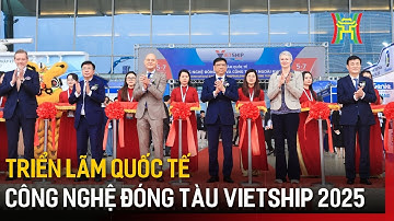 Khai mạc Triển lãm quốc tế công nghệ đóng tàu Vietship 2025 | Tin tức