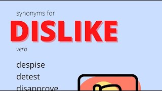 Upgrade Your Vocabulary, Synonyms For Dislike, despise, detest, disapprove, hate, loath, object to