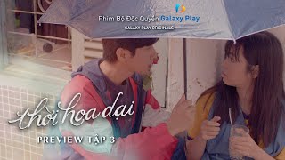 Thời Hoa Dại - Preview Tập 3 | Khánh Vân, Avin Lu, Trịnh Tài, Phương Linh