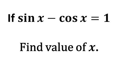 sin x - cos x = 1, find value of x