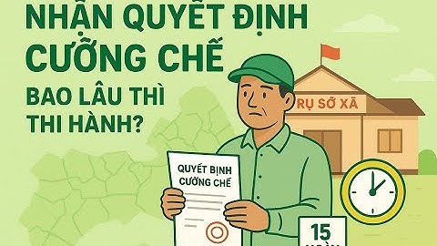 Quyết định cưỡng chế giải quyết tranh chấp đất đai phải được thi hành trong bao lâu?