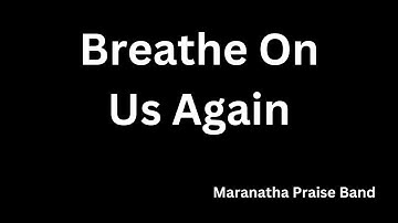 Breathe On Us Again by Maranatha Praise Band