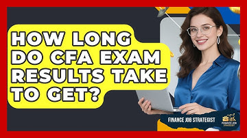 How Long Do CFA Exam Results Take To Get? - Finance Job Strategist