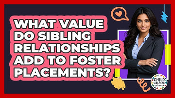What Value Do Sibling Relationships Add to Foster Placements?