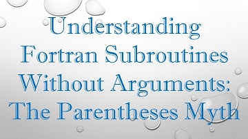 Understanding Fortran Subroutines Without Arguments: The Parentheses Myth