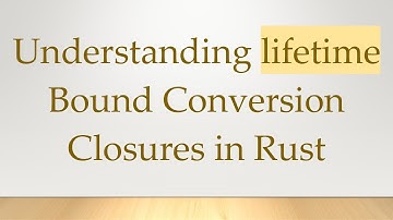 Understanding lifetime Bound Conversion Closures in Rust