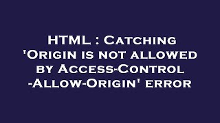 HTML : Catching 'Origin is not allowed by Access-Control-Allow-Origin' error