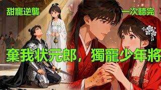 完結甜寵逆襲爽文《棄我状元郎,獨寵少年將》 小說 #故事 #愛情 #爽文 #打臉 #逆襲 ##聽書 #有聲小說 #穿越 #重生 #穿書 #權謀 #情感 #古言 #後宮 #甜寵