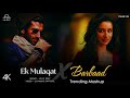 Ek Mulaqat X Barbad - Mashup (Full Version) music as | Jubin Nautiyal &amp; Arijit | Latest 4K Mashup 
