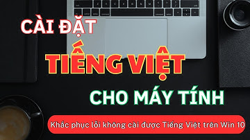 Cách cài đặt Tiếng Việt cho máy tính - Khắc phục lỗi không cài được Tiếng Việt trên Windows 10