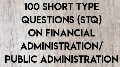 100 Short Type Questions (STQ) on Financial Administration/ Public Administration