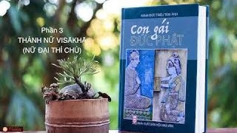 Phần 3. Thánh nữ Visākhā (Nữ đại thí chủ) | Con Gái Đức Phật | Minh Đức Triều Tâm Ảnh