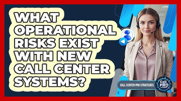 What Operational Risks Exist With New Call Center Systems?