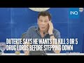 Duterte says he wants to kill 3 or 5 drug lords before stepping down