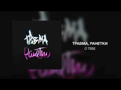 ТРАВМА, Ранетки - О тебе