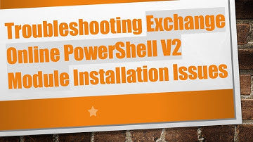 Troubleshooting Exchange Online PowerShell V2 Module Installation Issues