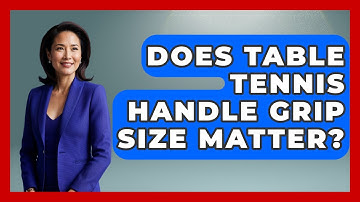 Does Table Tennis Handle Grip Size Matter? - Ping Pong Prodigy