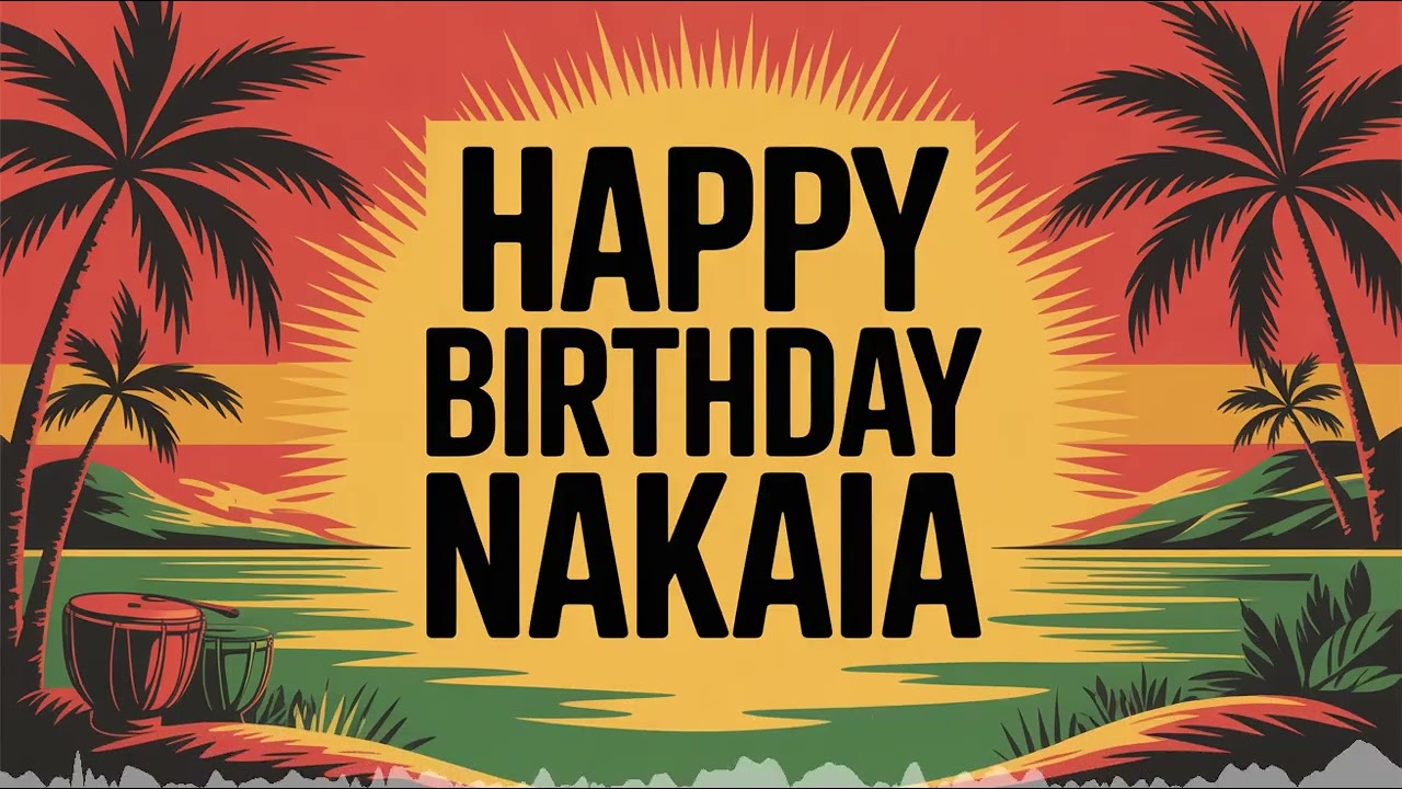 Nakaia Birthday Song - Reggae - Inspiring
