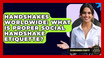 Handshakes Worldwide: What Is Proper Social Handshake Etiquette? - Beyond Borders Etiquette