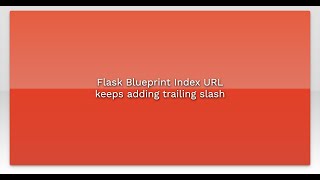 Flask Blueprint Index URL keeps adding trailing slash