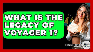 What Is The Legacy Of Voyager 1? - Physics Frontier