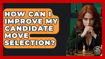 How Can I Improve My Candidate Move Selection? - The Chess Codex