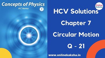 Q 21 Chapter 7 Circular Motion HCV Solutions Online Kaksha