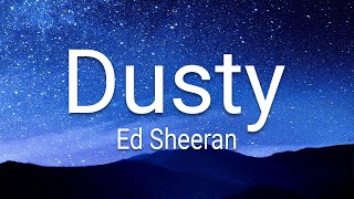 Ed Sheeran - Dusty (Lyrics)