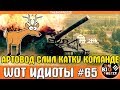 WOT ИДИОТЫ #65 | Артовод слил катку команде!