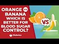 Oranges vs. Bananas: Which Is Better For Blood Sugar Control?