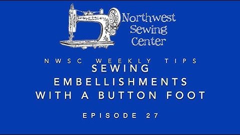 NWSC Tip of the Week - Episode 27 - Sewing Embellishments with a Button Foot