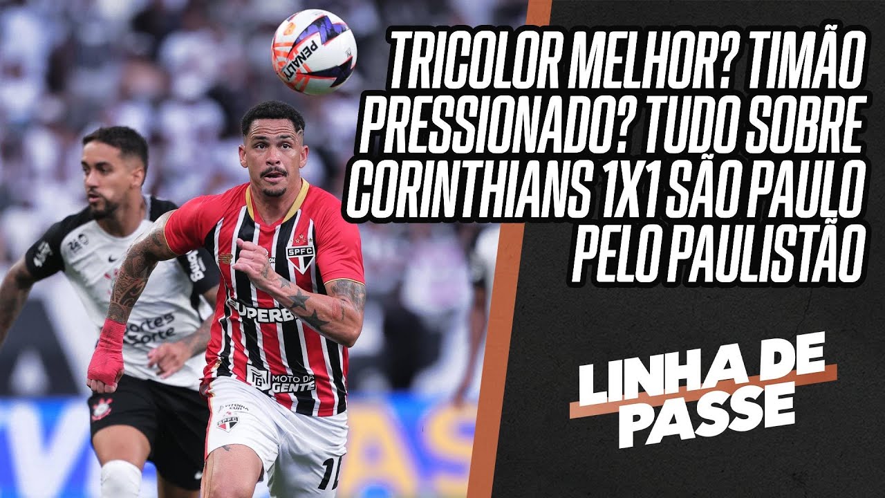 CORINTHIANS ARRANCA EMPATE DO SÃO PAULO NO FIM: TUDO SOBRE O CLÁSSICO NO PAULISTÃO | LINHA DE PASSE
