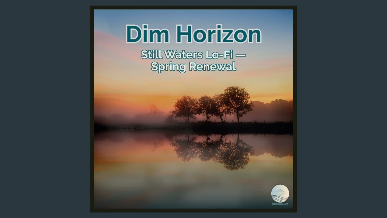 Dim Horizon — Still Waters Lo-Fi — Spring Renewal