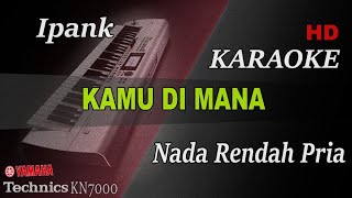 IPANK KAMU DIMANA ( NADA RENDAH PRIA ) || KARAOKE KN7000