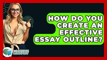 How Do You Create An Effective Essay Outline? - The Language Library