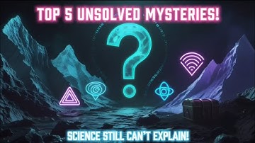 Top 5 Unexplained Mysteries Science STILL Can