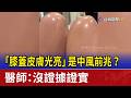 「膝蓋皮膚光亮」是中風前兆？ 醫師：沒證據證實