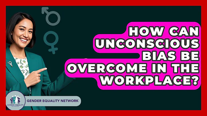 How Can Unconscious Bias Be Overcome In The Workplace? - Gender Equality Network