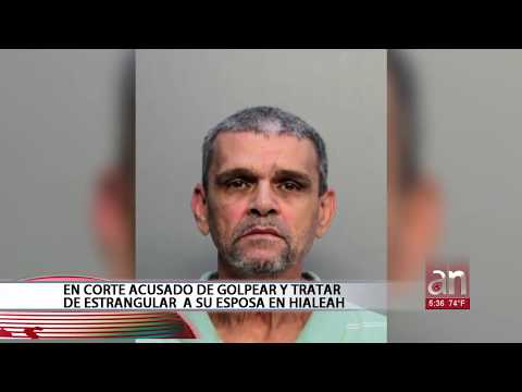 En corte hombre de origen cubano acusado de golpear y tratar de estrangular a su esposa en Hialeah