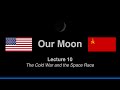 Lecture 10: The Cold War and the Space Race (Our Moon Course)