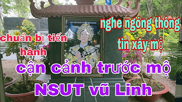 cận cảnh nơi NSUT vũ Linh an nghỉ, nghe thông tin tiẽn hành xây mộ