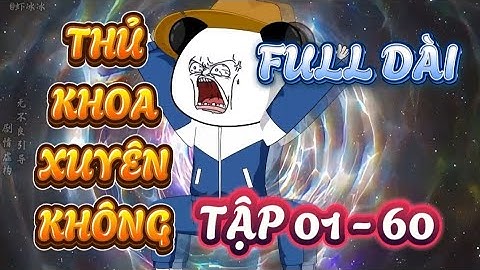FULL TẬP 01 - 60 : THỦ KHOA XUYÊN KHÔNG -  HÀ NHÂN XUYÊN KHÔNG VỀ CỔ ĐẠI QUYẾT THI KHOA CỬ ĐỖ ĐẠT 