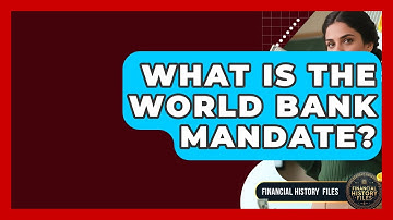 What Is The World Bank Mandate? - Financial History Files